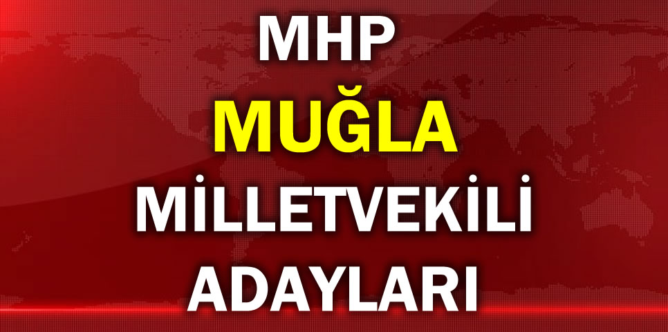 MİLLİYETÇİ HAREKET PARTİSİ MUĞLA MİLLETVEKİLİ ADAY LİSTESİ